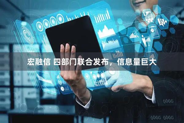 宏融信 四部门联合发布，信息量巨大